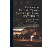 United States Paten The Law of Patents, Trade-Marks, Labels and Cop (Tascabile)