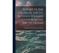 United States R Report of the Cruise of the U.S. Revenue-Stea (Copertina rigida)