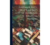 United States Sherman Anti-trust Law And List Of Decisions Relating (Tascabile)