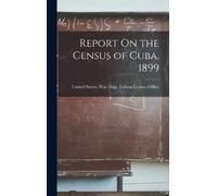 United States War Dept Cuban C Report On the Census of Cuba, (Copertina rigida)