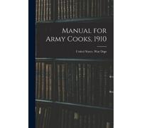United States War Dept Manual for Army Cooks, 1910 (Tascabile)