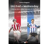 United vs Wednesday. Il derby duro come l'acciaio di Sheffield