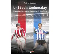 United vs Wednesday. Il derby duro come l'acciaio di Sheffield - Maggiolo Andrea
