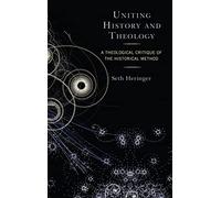 Uniting History and Theology: A Theological Critique of the Historical Method