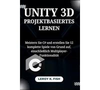 UNITY 3D PROJEKTBASIERTES LERNEN: Meistern Sie C# und erstellen Sie 12 komplette Spiele von Grund auf, einschließlich Multiplayer-Funktionalität