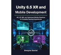 Unity 6.5 XR and Mobile Development: AR, VR, MR, and Optimized Mobile Pipelines for Scalable Gaming Experiences