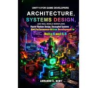 Unity 6 for Game Developers: Architecture, Systems Design, and Real-World Workflows: Master modular design, decoupled systems, and performance-driven development in Unity 6 and 6.3