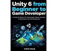 Unity 6 from Beginner to Game Developer: A Hands-On Guide to C#, Game Design, Physics, Animation, AI, Optimization, and Game Deployment