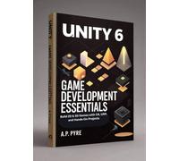 Unity 6 Game Development Essentials: Build 2D & 3D Games with C#, URP, and Hands-On Projects