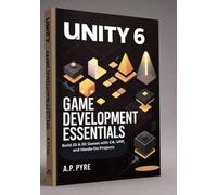 Unity 6 Game Development Essentials: Build 2D & 3D Games with C#, URP, and Hands-On Projects