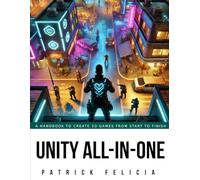 Unity All-In-One: A Handbook to Build 3D Games from Start to Finish and Learn C# in the Process
