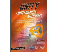 Unity e inteligencia artificial. Programación, multijugador y aprendizaje automático desde cero