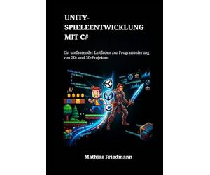 Unity-Spieleentwicklung mit C#: Ein umfassender Leitfaden zur Programmierung von 2D- und 3D-Projekten