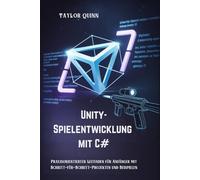 Unity-Spielentwicklung mit C#: Praxisorientierter Leitfaden für Anfänger mit Schritt-für-Schritt-Projekten und Beispielen