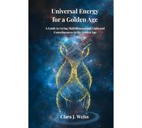 Universal Energy for a Golden Age: A Guide to Living Multidimensional Light and Consciousness in the Golden Age
