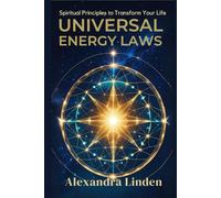 UNIVERSAL ENERGY LAWS: Spiritual Principles to Transform Your Life