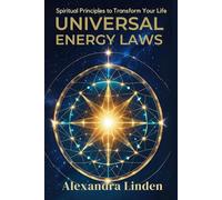UNIVERSAL ENERGY LAWS: Spiritual Principles to Transform Your Life