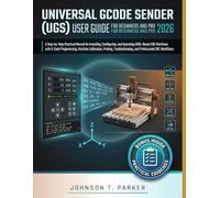 UNIVERSAL GCODE SENDER (UGS) USER GUIDE FOR BEGINNERS AND PRO 2026: A Step-by-Step Practical Manual for Installing, Configuring, and Operating ... Probing, Troubleshooting, and Professional