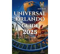 Universal Orlando Guide 2025: The Only Adventure Guide You Need for Theme Park Thrills, Dining, Entertainment and Orlando’s Best Experiences