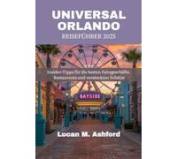UNIVERSAL ORLANDO REISEFÜHRER 2025: Insider-Tipps für die besten Fahrgeschäfte, Restaurants und versteckten Schätze