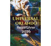 Universal Orlando Reiseführer 2026: Der komplette Reiseführer für Universal Studios, Islands of Adventure, Volcano Bay & Epic Universe mit Hotels, ... Events, Familientipps und Spartipps