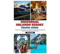 UNIVERSAL ORLANDO RESORT TRAVEL GUIDE 2025-2026: What to See, Do and Eat: Your Complete Theme Park Companion for Families, Thrill-Seekers and First-Timers