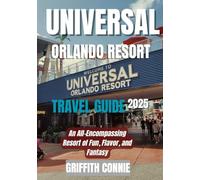 UNIVERSAL ORLANDO RESORT TRAVEL GUIDE 2025: An All-Encompassing Resort of Fun, Flavor, and Fantasy