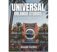 Universal Orlando Studios Travel Guide 2026: The Ultimate Companion to Attractions, Rides, Dining, Shows & Insider Tips - FullColor Images and Map Included