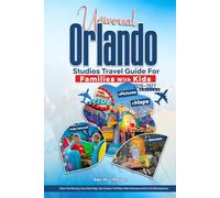 UNIVERSAL ORLANDO STUDIOS TRAVEL GUIDE FOR FAMILIES WITH KIDS 2026-2027 EDITION: Stress-Free Planning, Harry Potter Magic, Epic Universe, Thrill Rides, Water Adventures and the CityWalk Experience