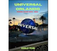 UNIVERSAL ORLANDO TRAVEL GUIDE 2025 - 2026: Your Ultimate Guide to an Unforgettable Trip in a Dynamic City