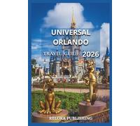 UNIVERSAL ORLANDO TRAVEL GUIDE 2026: Discover Parks, Rides, Dining, and Insider Tips for a Fun, Stress-Free Vacation with Family and Friends