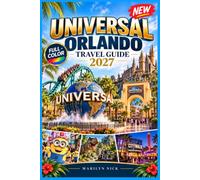 Universal Orlando Travel Guide 2027: Map Your Park Stay: Choose Tickets, Compare Hotels, Manage Queues, and Build Realistic Day Itineraries