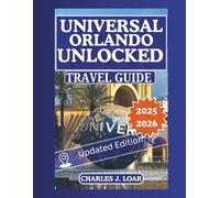 UNIVERSAL ORLANDO UNLOCKED 2025-2026: The Ultimate Insider Guide with Maps, Expert Itineraries & Proven Tips to Skip Lines, Save Money & Experience Every Thrill.