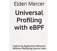 Universal Profiling with eBPF: Capturing Application Behavior Without Modifying Source Code