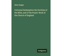 Universal Redemption the Doctrine of the Bible, and of the Prayer-Book of the Church of England