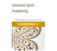 Universal Spirit:Awakening: A Spiritual Guidebook to Accompany your Journey