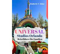 Universal Studios Orlando Reiseführer für Familien: Einfache Reiserouten, Budget-Tipps und umfassende Berichterstattung über das epische Universum