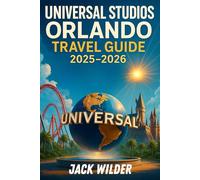 Universal Studios Orlando Travel Guide 2025-2026: Insider Tips, Park Maps, Ride Strategies, and Itineraries for Families, Couples, and First-Time Visitors