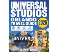 Universal Studios Orlando Travel Guide 2026 - 2027: Enjoy A Thematic Journey To Epic Universe, Super Nintendo, Wizarding World, Volcano Bay & Much More Top Attractions WIth Maps