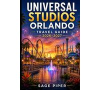 Universal Studios Orlando Travel Guide 2026-2027: Experience thrilling rides, immersive themed lands, Wizarding World adventures, Epic Universe ... couples, families, and solo travelers