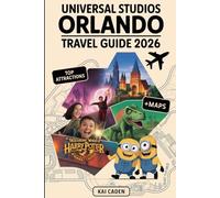 Universal Studios Orlando Travel Guide 2026: Experience Universal Orlando Resort with The Wizarding World of Harry Potter, Jurassic Park, Minions, Thrilling Rides, and Iconic Entertainment