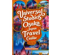 Universal Studios Osaka Japan Travel Guide 2025: An Updated handbook with maps and images that ensure travelers have access to all necessary information to make the most of their visit