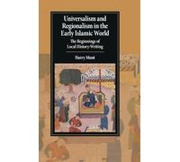 Universalism and Regionalism in the Early Islamic World: The Beginnings of Local History-Writing