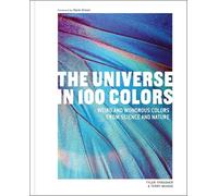 Universe in 100 Colors: Weird and Wondrous Colors from Science and Nature