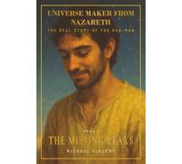 Universe Maker from Nazareth: The Real Story of the God-Man