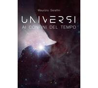 Universi ai confini del tempo di Maurizio Serafini, 2019, Youcanprint