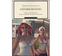 Universi sintetici. Come le comunità online stanno cambiando la società e l'economia