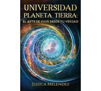 Universidad Planeta Tierra: El Arte de Vivir Desde tu Verdad