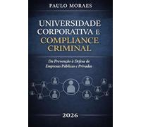 Universidade Corporativa e Compliance Criminal: Prevenção e Defesa no Direito Penal Econômico