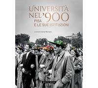 Università nel '900. Pisa e le sue istituzioni - [White Book]